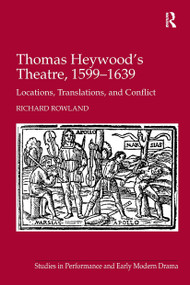 Thomas Heywood's Theatre, 1599�1639 (Locations, Translations, and Conflict) - 9781032920641 by Richard Rowland, 9781032920641