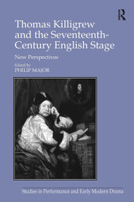 Thomas Killigrew and the Seventeenth-Century English Stage (New Perspectives) by Philip Major, 9781032926094