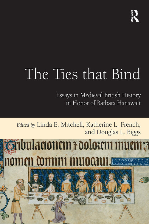 The Ties that Bind (Essays in Medieval British History in Honor of Barbara Hanawalt) by Katherine L. French, Linda E. Mitchell, Douglas L. Biggs, 9781032925530