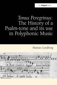 Tonus Peregrinus: The History of a Psalm-tone and its use in Polyphonic Music by Mattias Lundberg, 9781032921686
