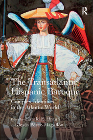 The Transatlantic Hispanic Baroque (Complex Identities in the Atlantic World) by Harald E. Braun, Jesús Pérez-Magallón, 9781032921914