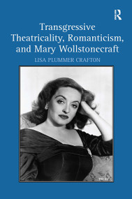 Transgressive Theatricality, Romanticism, and Mary Wollstonecraft by Lisa Plummer Crafton, 9781032929613