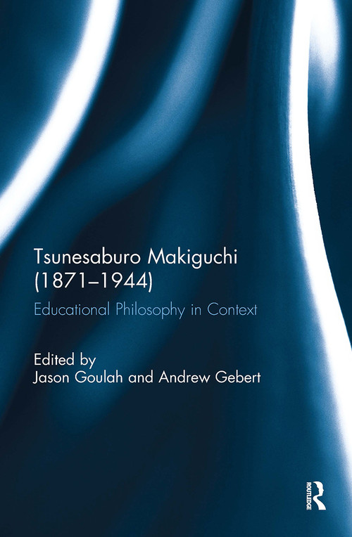 Tsunesaburo Makiguchi (1871-1944) (Educational Philosophy in Context) by Jason Goulah, Andrew Gebert, 9781032930916