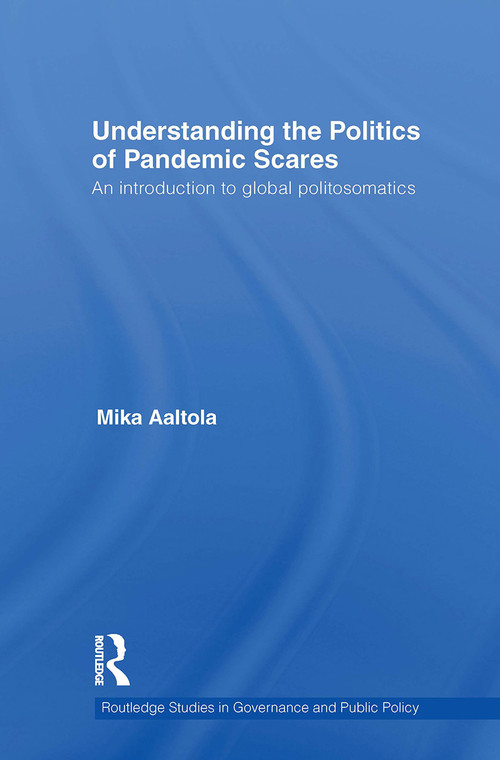 Understanding the Politics of Pandemic Scares (An Introduction to Global Politosomatics) by Mika Aaltola, 9781032927121