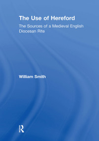 The Use of Hereford (The Sources of a Medieval English Diocesan Rite) by William Smith, 9781032917436