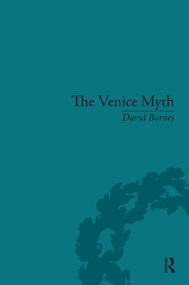 The Venice Myth (Culture, Literature, Politics, 1800 to the Present) by David Barnes, 9781032928296