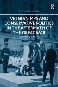 Veteran MPs and Conservative Politics in the Aftermath of the Great War (The Memory of All That) by Richard Carr, 9781032925349
