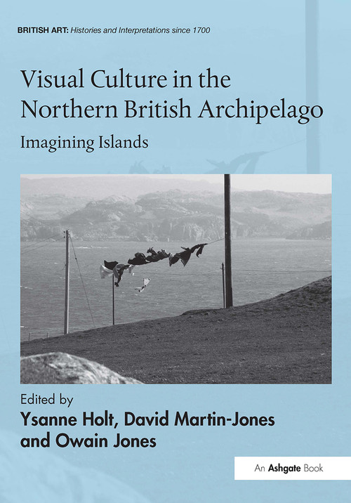 Visual Culture in the Northern British Archipelago (Imagining Islands) by Ysanne Holt, David Martin-Jones, Owain Jones, 9781032927718