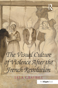 The Visual Culture of Violence After the French Revolution by Lela Graybill, 9781032927398