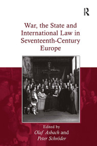 War, the State and International Law in Seventeenth-Century Europe by Olaf Asbach, Peter Schröder, 9781032923543