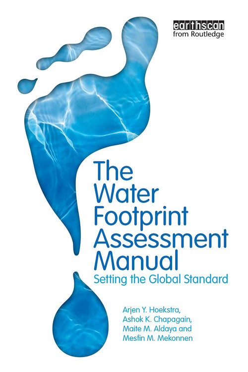 The Water Footprint Assessment Manual (Setting the Global Standard) by Arjen Hoekstra, Ashok K. Chapagain, Maite M. Aldaya, Mesfin M. Mekonnen, 9781032927763