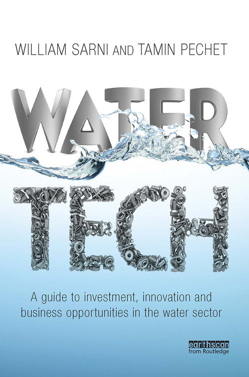 Water Tech (A Guide to Investment, Innovation and Business Opportunities in the Water Sector) by William Sarni, Tamin Pechet, 9781032926681
