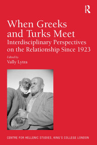 When Greeks and Turks Meet (Interdisciplinary Perspectives on the Relationship Since 1923) by Vally Lytra, 9781032921587