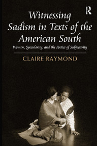 Witnessing Sadism in Texts of the American South (Women, Specularity, and the Poetics of Subjectivity) by Claire Raymond, 9781032926339