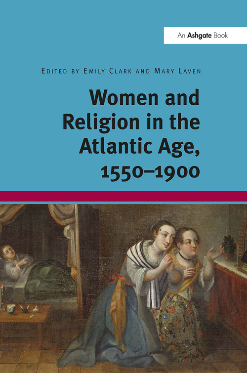 Women and Religion in the Atlantic Age, 1550-1900 by Emily Clark, Mary Laven, 9781032926421