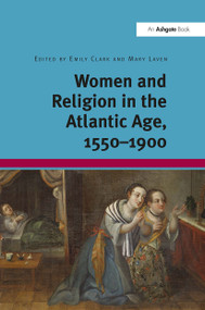 Women and Religion in the Atlantic Age, 1550-1900 by Emily Clark, Mary Laven, 9781032926421