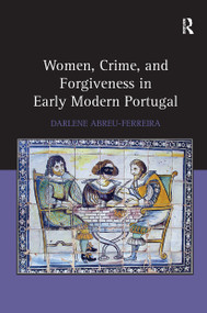 Women, Crime, and Forgiveness in Early Modern Portugal by Darlene Abreu-Ferreira, 9781032925226