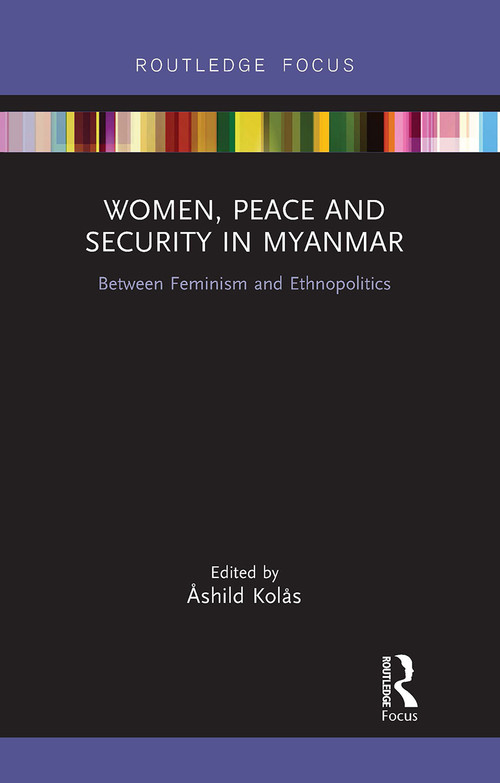 Women, Peace and Security in Myanmar (Between Feminism and Ethnopolitics) - 9781032930749 by Åshild Kolås, 9781032930749