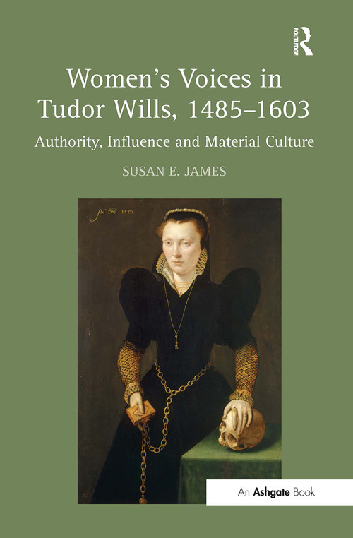 Women's Voices in Tudor Wills, 1485�1603 (Authority, Influence and Material Culture) by Susan E. James, 9781032921846