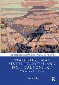 WPA Posters in an Aesthetic, Social, and Political Context (A New Deal for Design) by Cory Pillen, 9781032928098