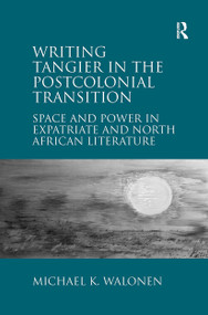 Writing Tangier in the Postcolonial Transition (Space and Power in Expatriate and North African Literature) - 9781032929071 by Michael K. Walonen, 9781032929071