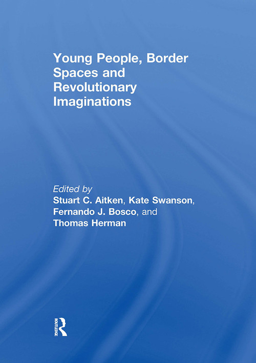 Young People, Border Spaces and Revolutionary Imaginations by Stuart Aitken, Fernando Bosco, Thomas Herman, Kate Swanson, 9781032930800