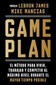 Game plan: El método para vivir, trabajar y competir al máximo nivel durante el mayor tiempo posible / Game Plan (Spanish Edition) by Mike Mancias, 9788466679381