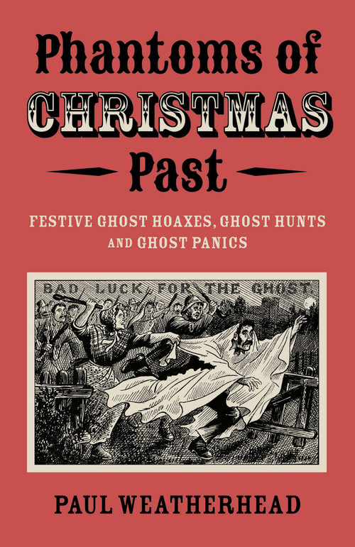 Phantoms of Christmas Past (Festive Ghost Hoaxes, Ghost Hunts and Ghost Panics) by Paul Weatherhead, 9781803418407