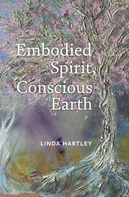 Embodied Spirit, Conscious Earth (From Embryology to Embodied Relational Spiritual Practice) by Linda Hartley, 9781913743994