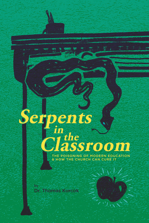 Serpents in the Classroom (The Poisoning of Modern Education and How the Church Can Cure It) - 9781948969741 by Thomas Korcok, 9781948969741