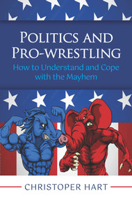 Politics and Pro-Wrestling by Christopher Hart, 9781964081113