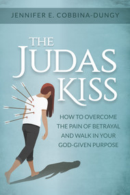 The Judas Kiss (How to Overcome the Pain of Betrayal and Walk in Your God-given Purpose) by Jennifer E Dungy, 9781964081137