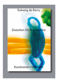 Solweig de Barry. Zwischen Dicht und Dünn (Cat. Kunstverein Heilbronn) by Matthia Löbke, Solweig de Barry, 9783864424441