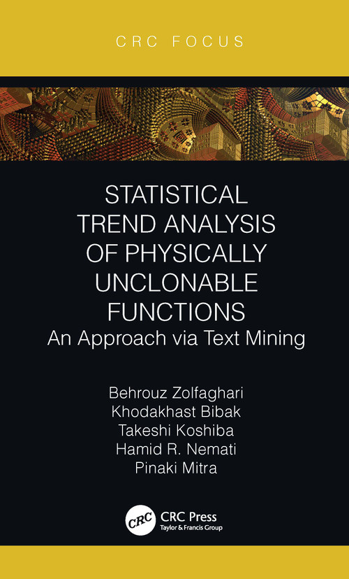 Statistical Trend Analysis of Physically Unclonable Functions (An Approach via Text Mining) by Behrouz Zolfaghari, Khodakhast Bibak, Takeshi Koshiba, Hamid R. Nemati, Pinaki Mitra, 9780367754556