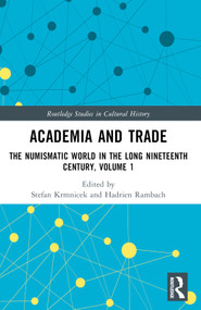 Academia and Trade (The Numismatic World in the Long Nineteenth Century, Volume 1) by Stefan Krmnicek, Hadrien Rambach, 9780367651824