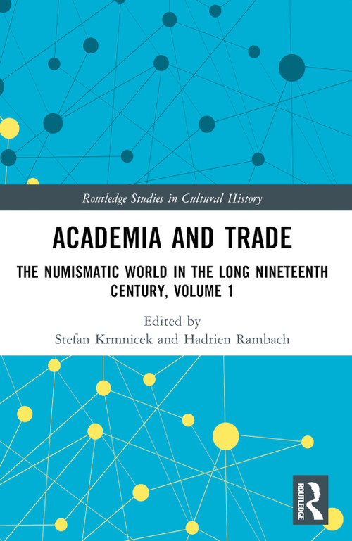 Academia and Trade (The Numismatic World in the Long Nineteenth Century, Volume 1) by Stefan Krmnicek, Hadrien Rambach, 9780367651824