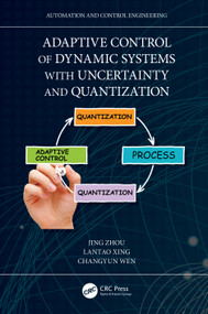 Adaptive Control of Dynamic Systems with Uncertainty and Quantization by Jing Zhou, Lantao Xing, Changyun Wen, 9781032009827