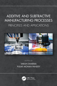 Additive and Subtractive Manufacturing Processes (Principles and Applications) by Varun Sharma, Pulak Mohan Pandey, 9781032355559