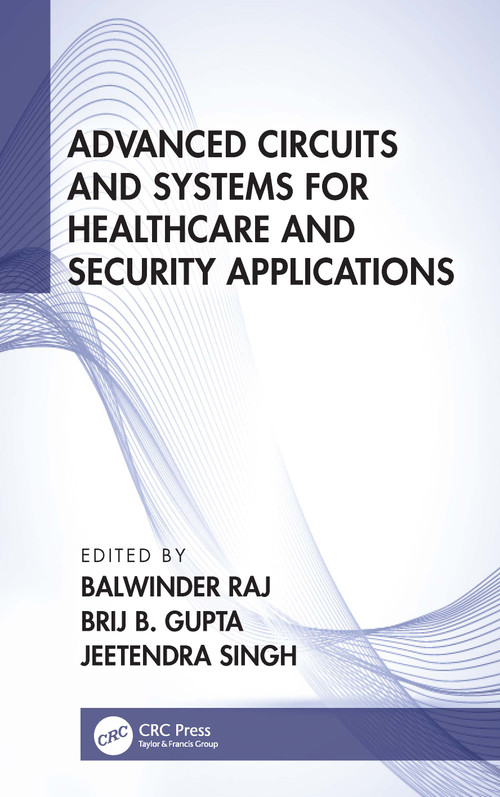 Advanced Circuits and Systems for Healthcare and Security Applications by Balwinder Raj, Brij B. Gupta, Jeetendra Singh, 9781032039084