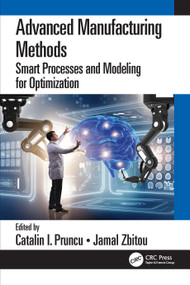 Advanced Manufacturing Methods (Smart Processes and Modeling for Optimization) by Catalin I. Pruncu, Jamal Zbitou, 9781032326368