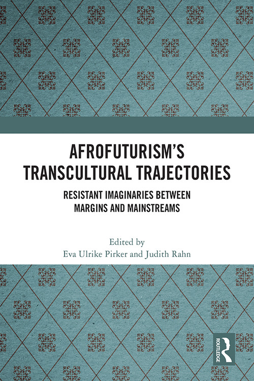 Afrofuturism's Transcultural Trajectories (Resistant Imaginaries Between Margins and Mainstreams) by Eva Ulrike Pirker, Judith Rahn, 9781032414997