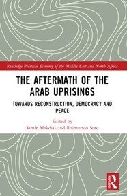 The Aftermath of the Arab Uprisings (Towards Reconstruction, Democracy and Peace) by Samir Makdisi, Raimundo Soto, 9781032383033