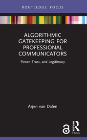 Algorithmic Gatekeeping for Professional Communicators (Power, Trust, and Legitimacy) - 9781032450728 by Arjen van Dalen, 9781032450728
