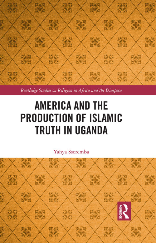 America and the Production of Islamic Truth in Uganda by Yahya Sseremba, 9781032412092