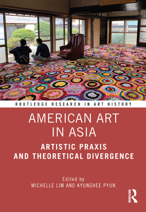 American Art in Asia (Artistic Praxis and Theoretical Divergence) by Michelle Lim, Kyunghee Pyun, 9780367672140