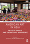 American Art in Asia (Artistic Praxis and Theoretical Divergence) by Michelle Lim, Kyunghee Pyun, 9780367672140