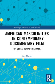 American Masculinities in Contemporary Documentary Film (Up Close Behind the Mask) by Sara Martín, 9781032422343