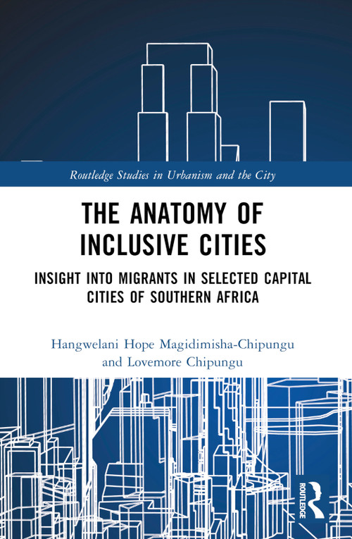 The Anatomy of Inclusive Cities (Insight into Migrants in Selected Capital Cities of Southern Africa) by Hangwelani Hope Magidimisha-Chipungu, Lovemore Chipungu, 9781032026657