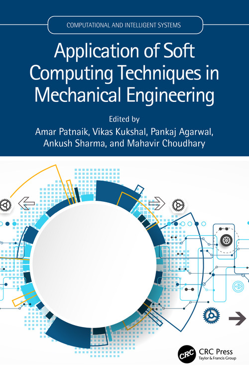 Application of Soft Computing Techniques in Mechanical Engineering by Amar Patnaik, Vikas Kukshal, Pankaj Agarwal, Ankush Sharma, Mahavir Choudhary, 9781032191034