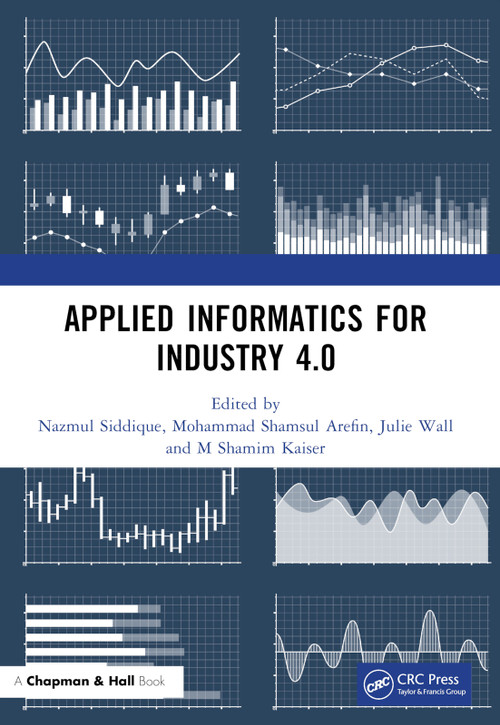 Applied Informatics for Industry 4.0 by Nazmul Siddique, Mohammad Shamsul Arefin, Julie Wall, M Shamim Kaiser, 9781032187501